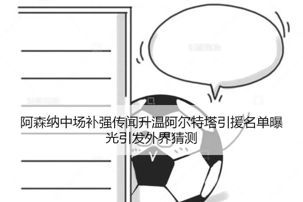 阿森纳中场补强传闻升温阿尔特塔引援名单曝光引发外界猜测